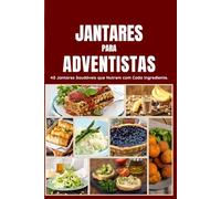 Jantares para Adventistas: 40 Jantares Saudáveis que Nutrem com Cada Ingrediente.