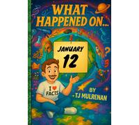 January 12: Amazing stories and brain-teasing puzzles from one unforgettable day in history - perfect for curious minds of all ages. (What Happened On...)