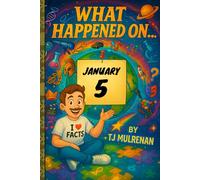 January 5: Amazing stories and brain-teasing puzzles from one unforgettable day in history - perfect for curious minds of all ages. (What Happened On...)
