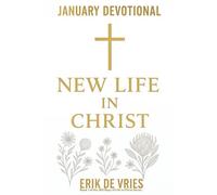 January Devotional: New Life in Christ: Book 1 of the 365 Days of Life in Christ Series