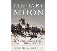January Moon: The Northern Cheyenne Breakout from Fort Robinson, 1878-1879