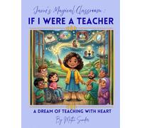 Janu's Magical Classroom: If I Were a Teacher: A DREAM OF TEACHING WITH HEART