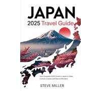 Japan 2025 Travel Guide: Your Complete 2025 Guide to Japan’s Cities, Culture, Cuisine, and Natural Wonders