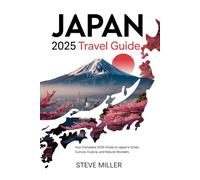Japan 2025 Travel Guide: Your Complete 2025 Guide to Japan’s Cities, Culture, Cuisine, and Natural Wonders