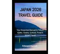 JAPAN 2026 TRAVEL GUIDE: Your Essential Manual to Tokyo, Kyoto, Osaka, Culture, Food & Smart Travel