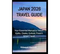 JAPAN 2026 TRAVEL GUIDE: Your Essential Manual to Tokyo, Kyoto, Osaka, Culture, Food & Smart Travel
