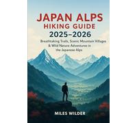 JAPAN ALPS HIKING GUIDE 2025-2026: Breathtaking Trails, Scenic Mountain Villages & Wild Nature Adventures in the Japanese Alps (TRAILBLAZERS SERIES)