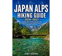 JAPAN ALPS HIKING GUIDE 2026-2027: Trail Maps, Best Day Hikes, Multi-Day Treks, Mountain Huts, Scenic Walking Routes & Essential Trip Planning (Trail Navigator Guides)