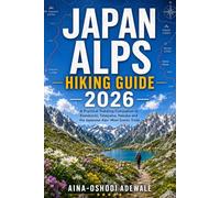 JAPAN ALPS HIKING GUIDE 2026: A Practical Trekking Companion to Kamikochi, Tateyama, Hakuba and the Japanese Alps' Most Scenic Trails: 44 (THE TRAIL COMPANION COLLECTION)