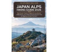 JAPAN ALPS HIKING GUIDE 2026: Best Scenic Trails in Nagano & Kamikochi, Hidden Routes, Easy Walks & Stunning Mountain Views for Beginners & Solo Travelers (THE EXPLORER'S TRAIL GUIDE SERIES)