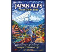 Japan Alps Travel Guide 2026: Takayama, Shirakami, Kamikochi & Matsumoto with Scenic Routes, Onsen Stays, Food Spots, and Smart Travel Tips