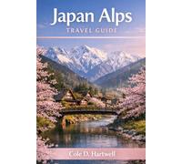 JAPAN ALPS TRAVEL GUIDE: A 7-Day Cherry Blossom Itinerary Through Takayama, Shirakawa-go, Kamikochi & Matsumoto with Scenic Routes, Transport Tips and Local Experiences
