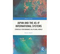 Japan and the As-If International Systems: Strategic Performance in a Plural World (Politics in Asia)