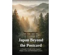 Japan Beyond the Postcard: A Traveler's Guide to the Country's Hidden Gems and Overlooked Corners