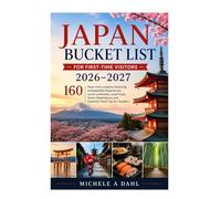 Japan Bucket List for First-Time Visitors 2026-2027: 160 Must-Visit Locations Featuring Unforgettable Experiences, Iconic Landmarks, Local Foods, ... and Essential Travel Tips for Travelers