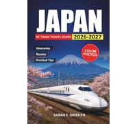 Japan By Train Travel Guide 2026-2027: Rail Pass Itineraries, Scenic Routes, and Practical Tips for Tokyo, Kyoto, Osaka, and Hiroshima