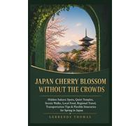JAPAN CHERRY BLOSSOM WITHOUT THE CROWDS: Hidden Sakura Spots, Quiet Temples, Scenic Walks, Local Food, Regional Travel, Transportation Tips & Flexible Itineraries for Spring in Japan