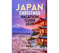 JAPAN CHRISTMAS VACATION GUIDE 2025: A Magical Winter of Festive Lights, Seasonal Traditions, and Unforgettable Holiday Adventures