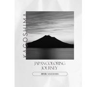 Japan Coloring Journey - 鹿児島 / Kagoshima: A Journey Through Kagoshima’s Traditions in Black and White (Japan Coloring Journey Series Vol.3 Kagoshima)