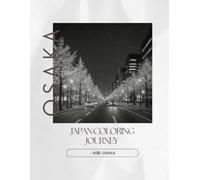Japan Coloring Journey - 大阪 / Osaka: A Journey Through Osaka’s Traditions in Black and White (Japan Coloring Journey Series Vol.2 Osaka)