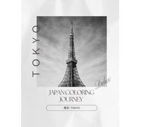 Japan Coloring Journey - 東京 / Tokyo: A Journey Through Tokyo’s Traditions in Black and White (Japan Coloring Journey Series Vol.5 Tokyo)