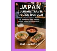Japan Culinary Travel Guide 2025-2026: Taste Authentic Japanese Dishes, Find Hidden Food Gems, and Enjoy Regional Delights Across the Islands