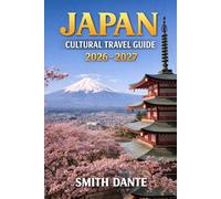 JAPAN CULTURAL TRAVEL GUIDE 2026 - 2027: Hidden Gems · Local Traditions · Street Food Temples · Seasonal Festivals · Smart Itineraries