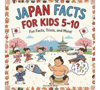 Japan Facts for kids 5-10: A Fun, Easy Guide to Japan’s Culture, Food, Festivals, Animals, and Famous Landmarks for Curious Young Readers