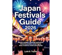 Japan Festivals Guide 2026: Matsuri Calendar, Seasonal Celebrations, Fireworks, Parades, Sacred Rituals, Dates, Locations, Insider Planning Tips