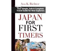 Japan for First Timers: Your Simple, Safe & Complete Travel Guide for New Explorers