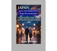 Japan for Older First-Time Travelers (50+): A Gentle, Insightful Guide to Food, Culture, and Peaceful Adventures Across Japan (Travel Guide For Seniors)