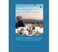 Japan for Smart Global Travelers: A Complete First-Time Guide to Tokyo, Kyoto & Osaka - Visa, Flights Hotels, Food, Safety, Local Laws & Cultural Intelligence (COMPLETE TRAVEL BOOK SERIES CONCEPT)