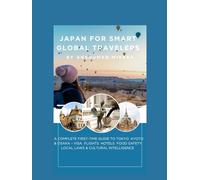 Japan for Smart Global Travelers: A Complete First-Time Guide to Tokyo, Kyoto & Osaka - Visa, Flights Hotels, Food, Safety, Local Laws & Cultural Intelligence (COMPLETE TRAVEL BOOK SERIES CONCEPT)