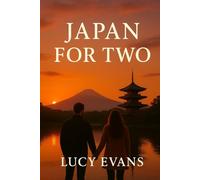 Japan for TWO: The Ultimate Couples Travel Guide to Tokyo Adventures, Kyoto Traditions, Osaka Cuisine - and the Secret Places Japan Saves for Lovers