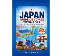 JAPAN Guide de voyage 2026-2027: Guide du voyageur pour la première fois à Tokyo, Kyoto, Osaka, le mont Fuji, la gastronomie, la culture, le voyage en ... d'une journée et les itinéraires faciles.