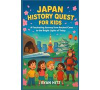 Japan History Quest For Kids: A Fascinating Journey from Ancient Caves to the Bright Lights of Today