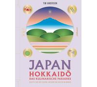 JAPAN, Hokkaid¿ das kulinarische Paradies: Rezepte von den Feldern, Wäldern und Küsten im Norden - DAS Kochbuch zu Japans kulinarischem Hotspot von Insider Tim Anderson