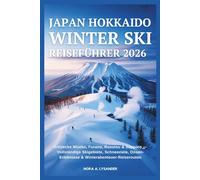 Japan Hokkaido Winter Ski Reiseführer 2026: Entdecke Niseko, Furano, Rusutsu & Sapporo - Vollständige Skigebiete, Schneeziele, Onsen-Erlebnisse & Winterabenteuer-Reiserouten