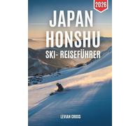 Japan Honshu Ski-Reiseführer 2026: Ein praktischer Winterplaner für Hakuba, Nozawa Onsen, Nagano & Top-Skigebiete - Schneeverhältnisse, Tipps für ... für Einheimische (Smart Skiers Series)