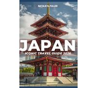 JAPAN ICONIC TRAVEL GUIDE 2026: The Ultimate Japan Travel Guide 2026: A Complete Tokyo, Kyoto & Osaka Itinerary with Hidden Gems, Budget Tips, Cultural Insights & First-Time Visitor Essentials