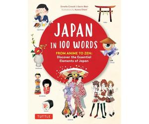 Japan in 100 Words From Anime to Zen: Discover the Essential Elements of Japan