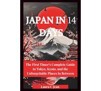 JAPAN IN 14 DAYS: The First Timer's Complete Guide to Tokyo, Kyoto, and the Unforgettable Places In Between