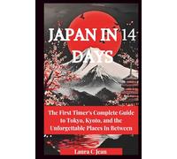JAPAN IN 14 DAYS: The First Timer's Complete Guide to Tokyo, Kyoto, and the Unforgettable Places In Between