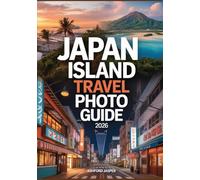 Japan Island Travel Photo Guide 2026: Discover Okinawa, Hiroshima & Osaka Through Captivating Images, Off-the-Beaten-Path Locations, Regional Traditions, Street Food Highlights & Unforgettable Sights