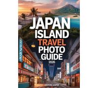 Japan Island Travel Photo Guide 2026: Discover Okinawa, Hiroshima & Osaka Through Captivating Images, Off-the-Beaten-Path Locations, Regional Traditions, Street Food Highlights & Unforgettable Sights