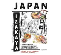 Japan Izakaya. Carnet di viaggio culinario per gustare il Giappone quotidiano. Ediz. illustrata