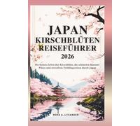 Japan Kirschblüten Reiseführer 2026: Die besten Zeiten der Kirschblüte, die schönsten Hanami-Plätze und stressfreie Frühlingsreisen durch Japan