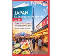 Japan Kulinarischer Reiseführer 2025: Essen, Reisen, Entdecken - Eine kulinarische Reise durch Aromen, Streetfood, Märkte, Festivals und Gourmetstädte