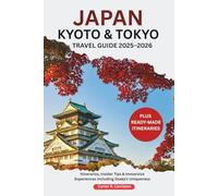 JAPAN: KYOTO & TOKYO TRAVEL GUIDE 2025-2026: Itineraries, Insider Tips & Immersive Experiences Including Osaka’s Uniqueness