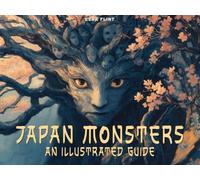 Japan Monsters: An Illustrated Guide to Japanese Cryptids, Monsters, Ghosts, and Yokais